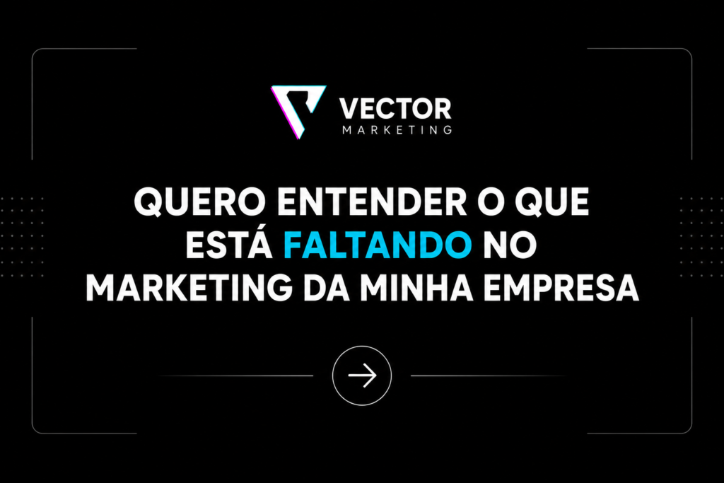 QUERO ENTENDER O QUE ESTÁ FALTANDO NO MARKETING DA MINHA EMPRESA